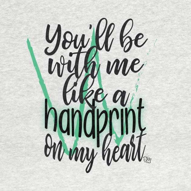 You'll Be With Me Like a Handprint on My Heart - For Good by shemazingdesigns